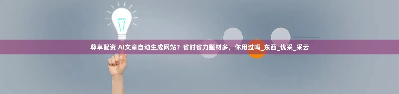 尊享配资 AI文章自动生成网站?省时省力题材多,你用过吗_东西_优采_采云