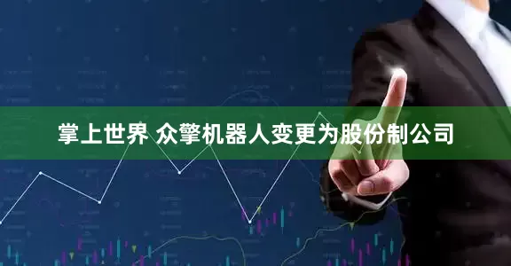 掌上世界 众擎机器人变更为股份制公司