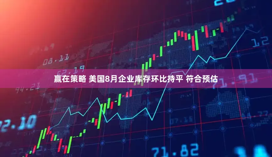 赢在策略 美国8月企业库存环比持平 符合预估